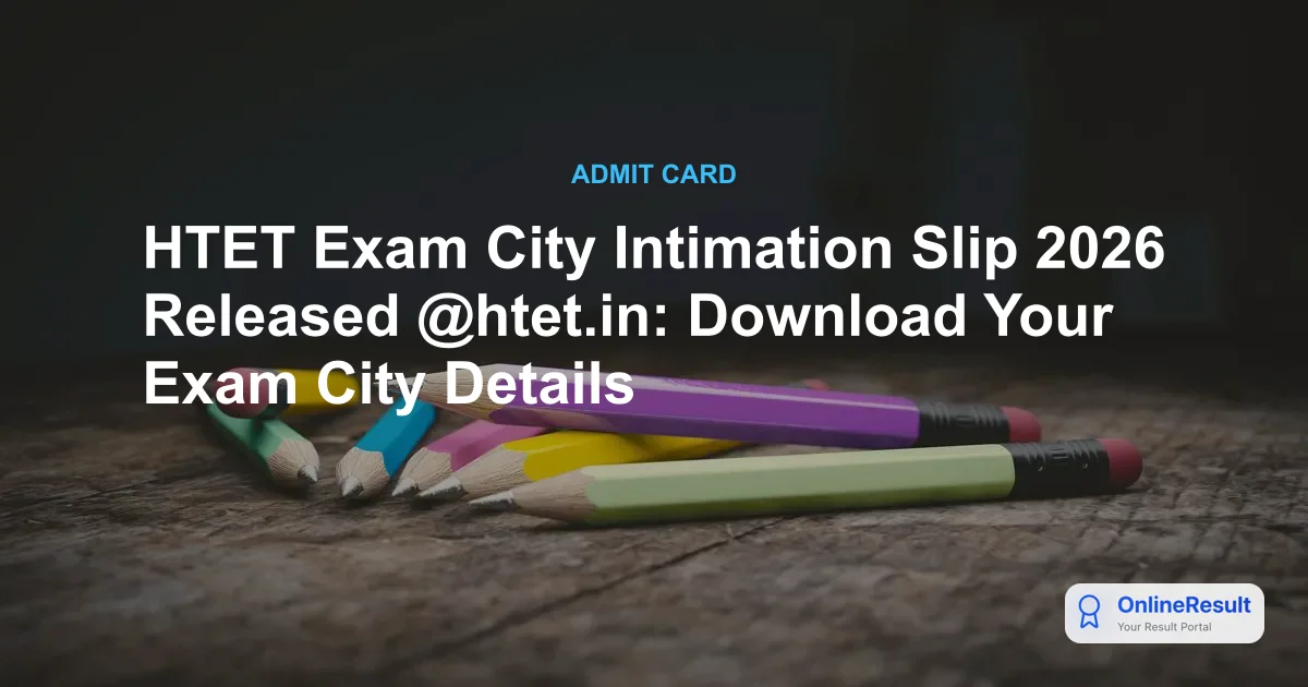 HTET Exam City Intimation Slip 2026 Released @htet.in: Download Your Exam City Details