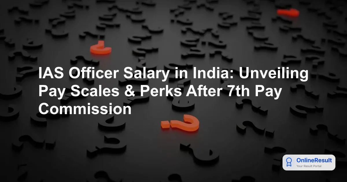 IAS Officer Salary in India: Unveiling Pay Scales & Perks After 7th Pay Commission