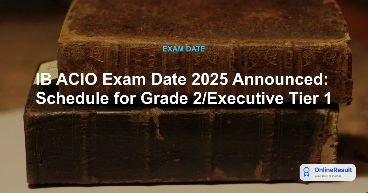 IB ACIO Exam Date 2025 Announced: Schedule for Grade 2/Executive Tier 1