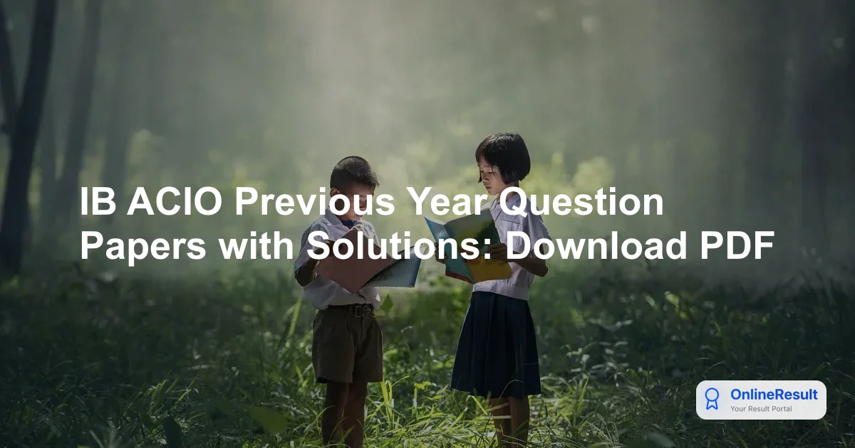 IB ACIO Previous Year Question Papers with Solutions: Download PDF