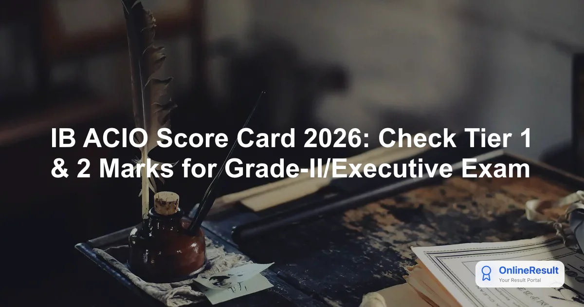 IB ACIO Score Card 2026: Check Tier 1 & 2 Marks for Grade-II/Executive Exam