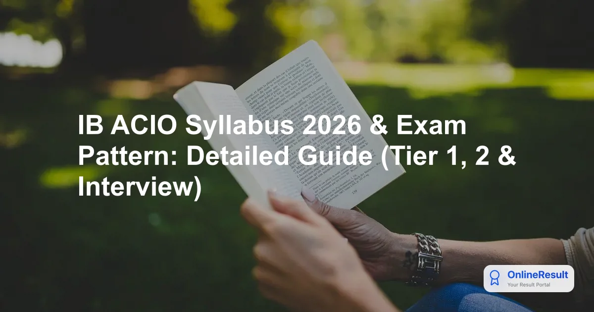 IB ACIO Syllabus 2026 & Exam Pattern: Detailed Guide (Tier 1, 2 & Interview)