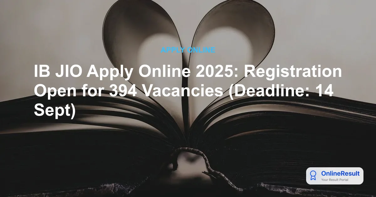 IB JIO Apply Online 2025: Registration Open for 394 Vacancies (Deadline: 14 Sept)