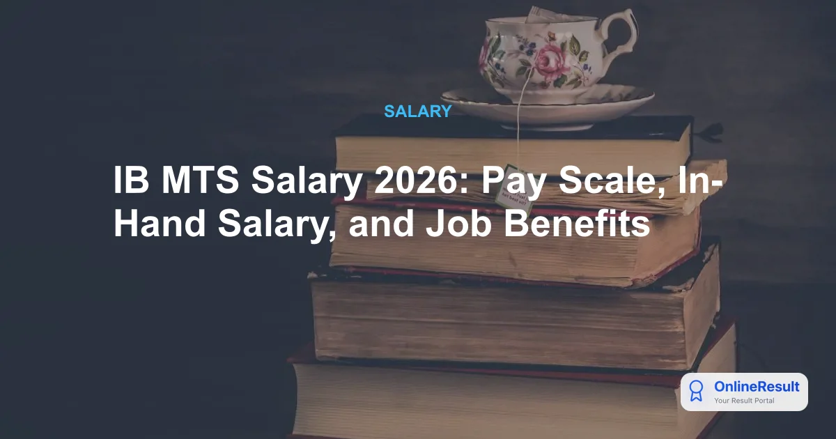 IB MTS Salary 2026: Pay Scale, In-Hand Salary, and Job Benefits