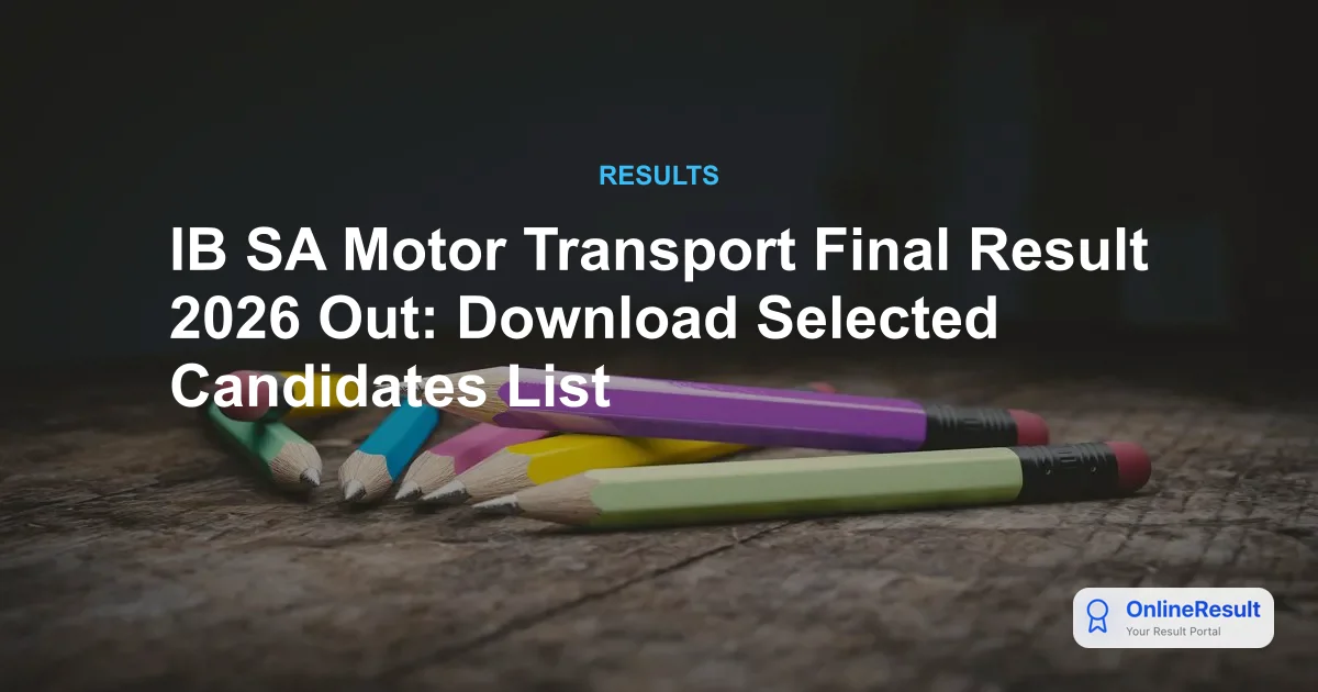 IB SA Motor Transport Final Result 2026 Out: Download Selected Candidates List