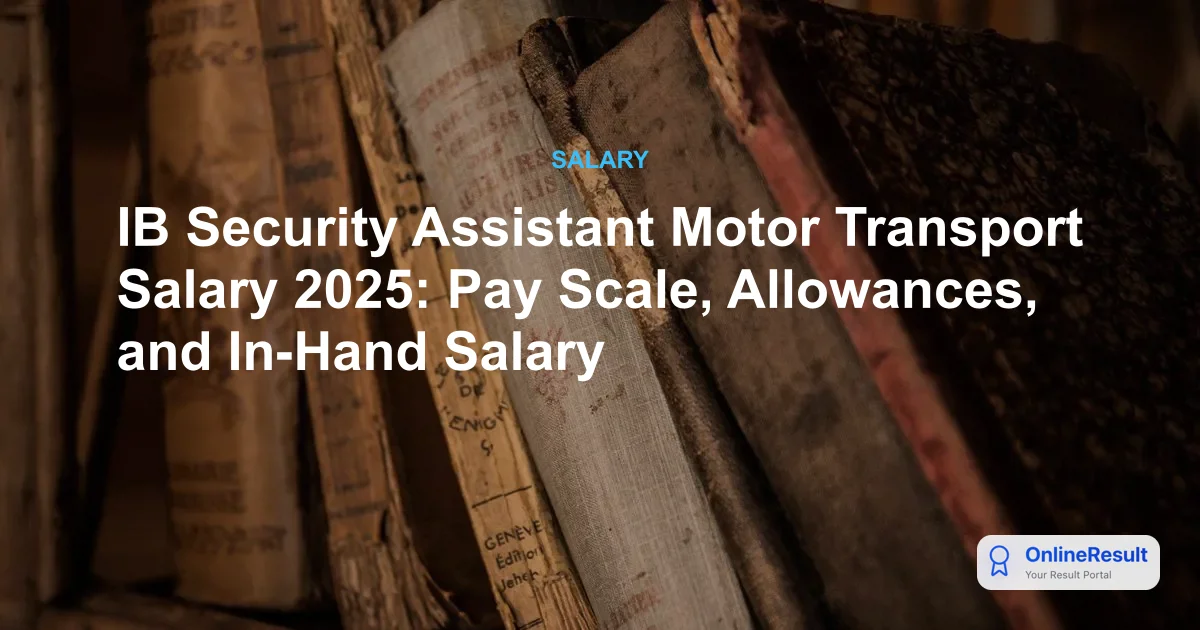 IB Security Assistant Motor Transport Salary 2025: Pay Scale, Allowances, and In-Hand Salary