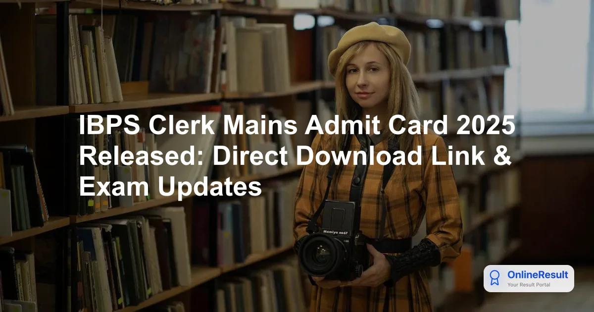 IBPS Clerk Mains Admit Card 2025 Released: Direct Download Link & Exam Updates