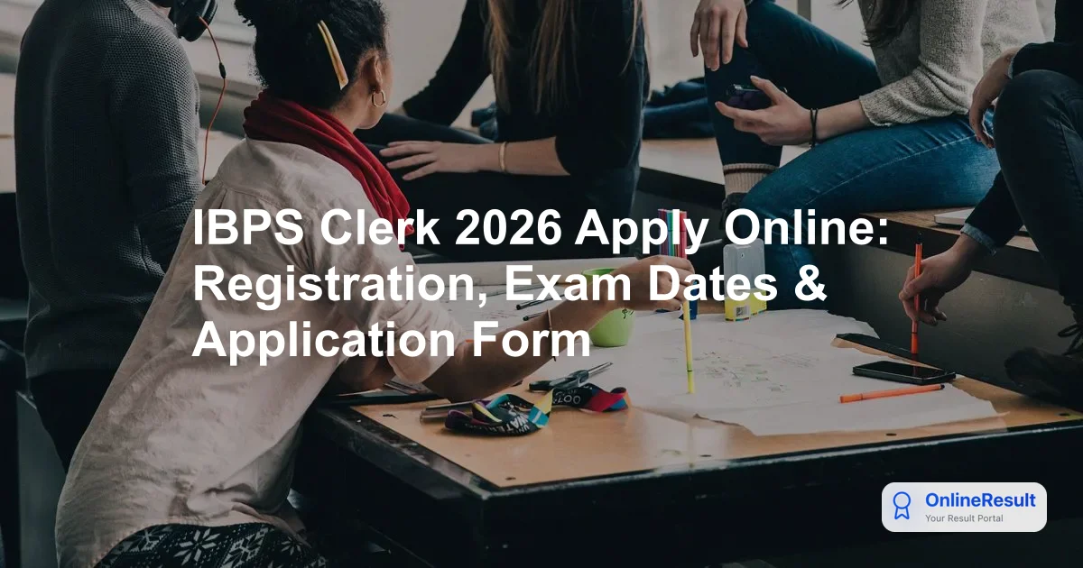 IBPS Clerk 2026 Apply Online: Registration, Exam Dates & Application Form