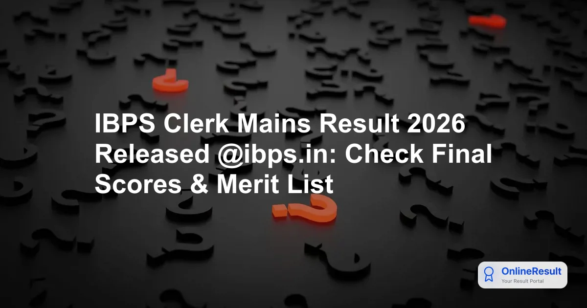 IBPS Clerk Mains Result 2026 Released @ibps.in: Check Final Scores & Merit List