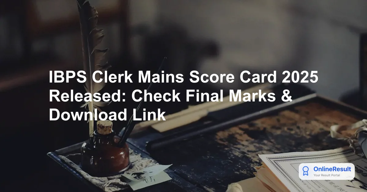 IBPS Clerk Mains Score Card 2025 Released: Check Final Marks & Download Link