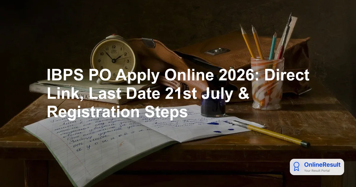 IBPS PO Apply Online 2026: Direct Link, Last Date 21st July & Registration Steps