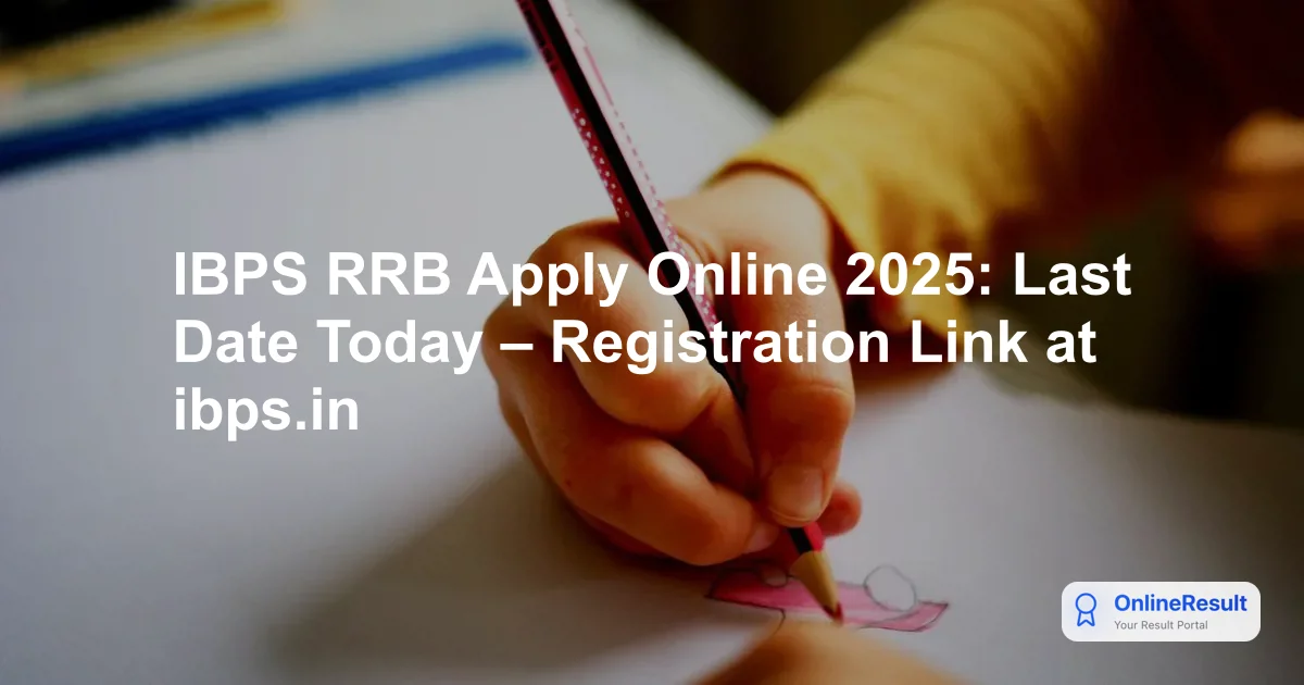 IBPS RRB Apply Online 2025: Last Date Today – Registration Link at ibps.in