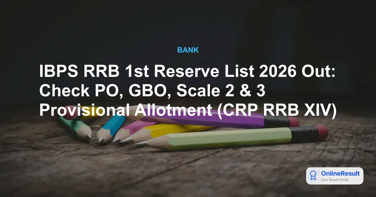 IBPS RRB 1st Reserve List 2026 Out: Check PO, GBO, Scale 2 & 3 Provisional Allotment (CRP RRB XIV)