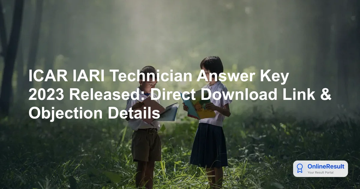 ICAR IARI Technician Answer Key 2023 Released: Direct Download Link & Objection Details