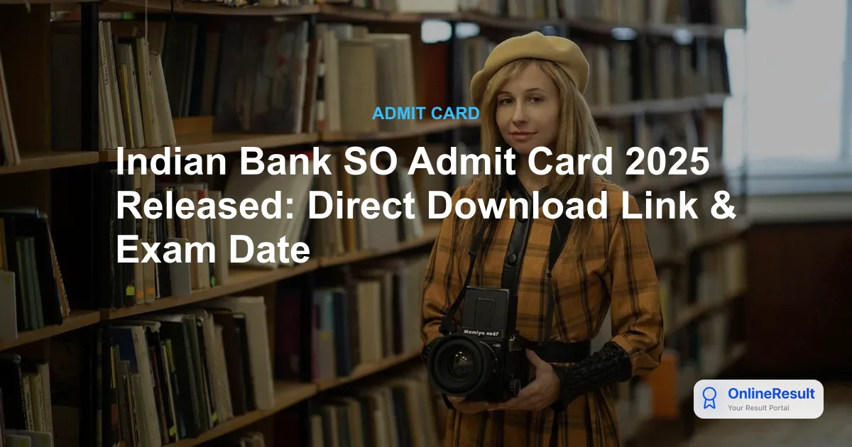 Indian Bank SO Admit Card 2025 Released: Direct Download Link & Exam Date