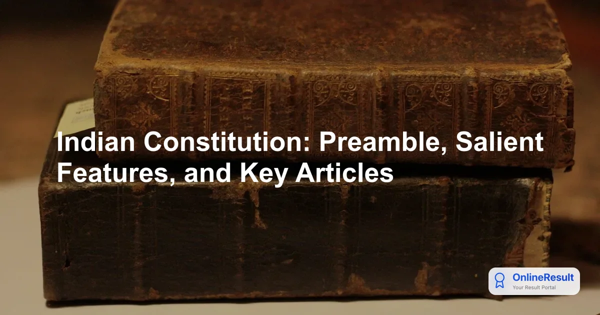 Indian Constitution: Preamble, Salient Features, and Key Articles