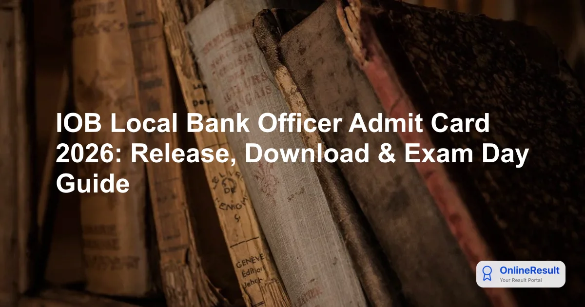 IOB Local Bank Officer Admit Card 2026: Release, Download & Exam Day Guide