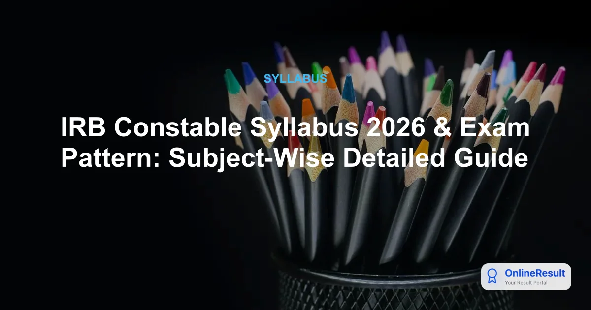 IRB Constable Syllabus 2026 & Exam Pattern: Subject-Wise Detailed Guide