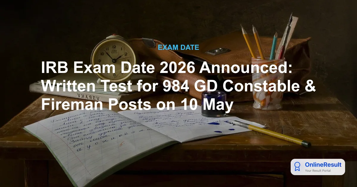 IRB Exam Date 2026 Announced: Written Test for 984 GD Constable & Fireman Posts on 10 May