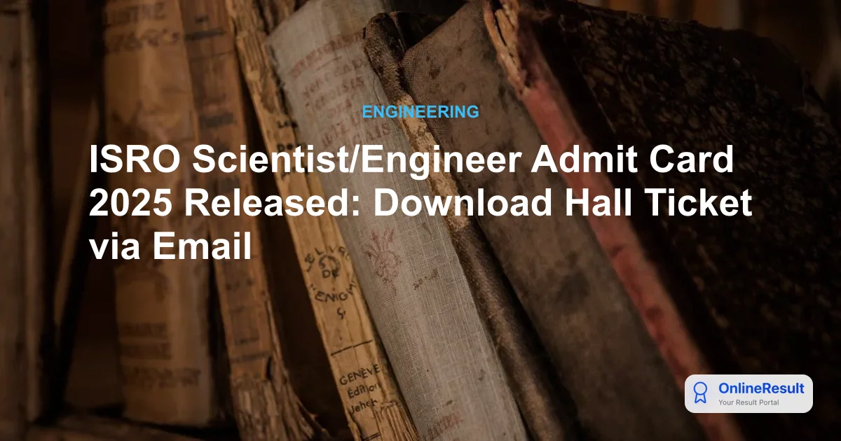 ISRO Scientist/Engineer Admit Card 2025 Released: Download Hall Ticket via Email