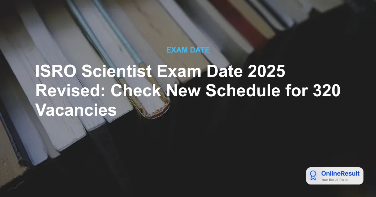 ISRO Scientist Exam Date 2025 Revised: Check New Schedule for 320 Vacancies