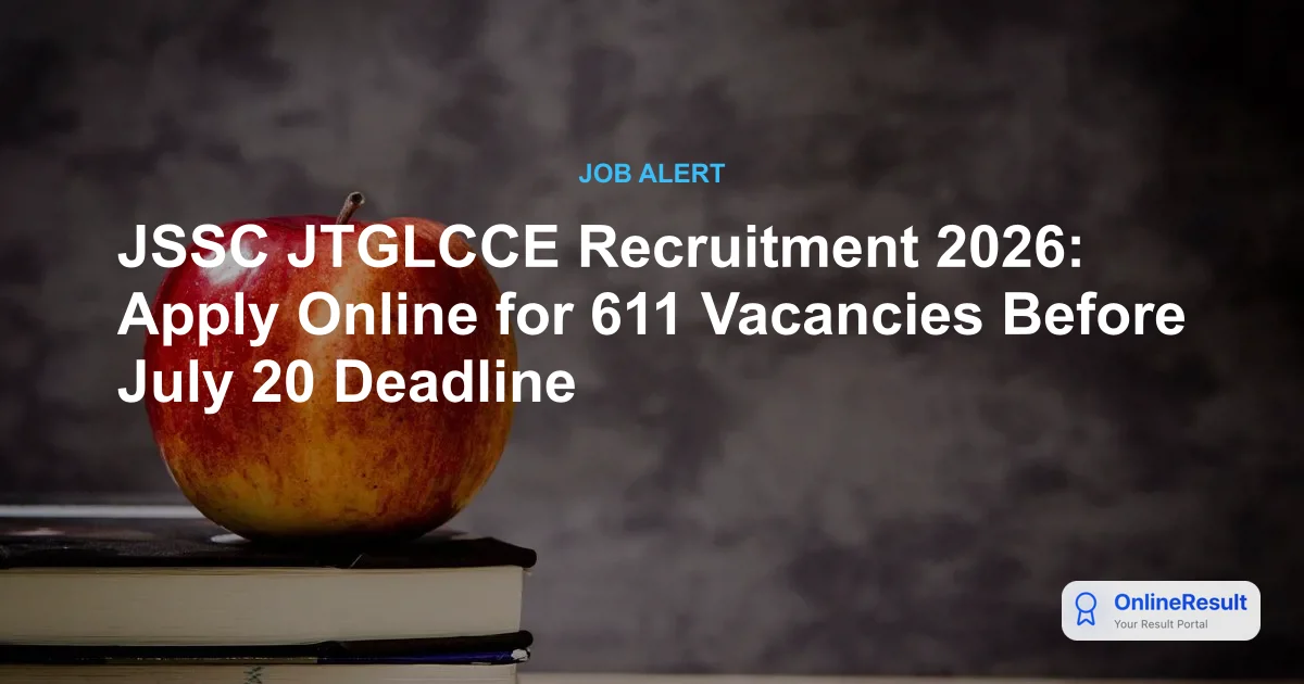 JSSC JTGLCCE Recruitment 2026: Apply Online for 611 Vacancies Before July 20 Deadline