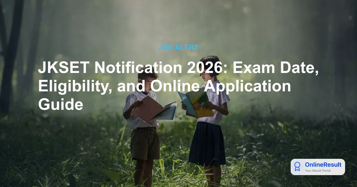 JKSET Notification 2026: Exam Date, Eligibility, and Online Application Guide