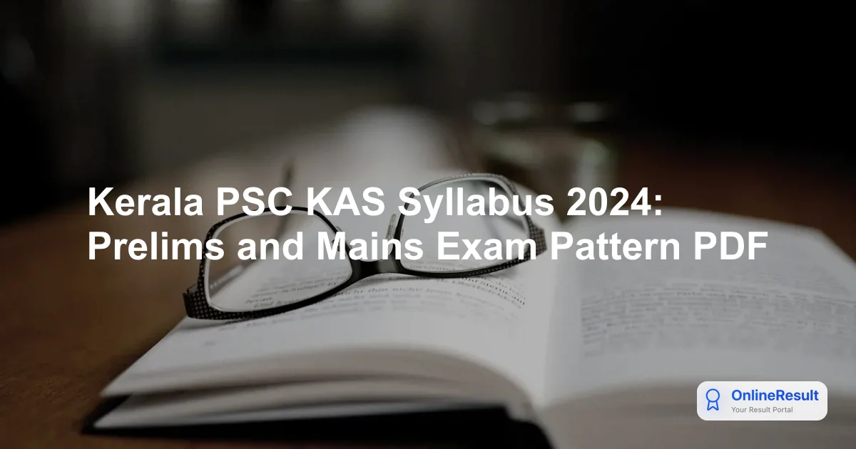 Kerala PSC KAS Syllabus 2024: Prelims and Mains Exam Pattern PDF