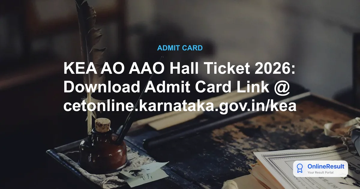KEA AO AAO Hall Ticket 2026: Download Admit Card Link @ cetonline.karnataka.gov.in/kea