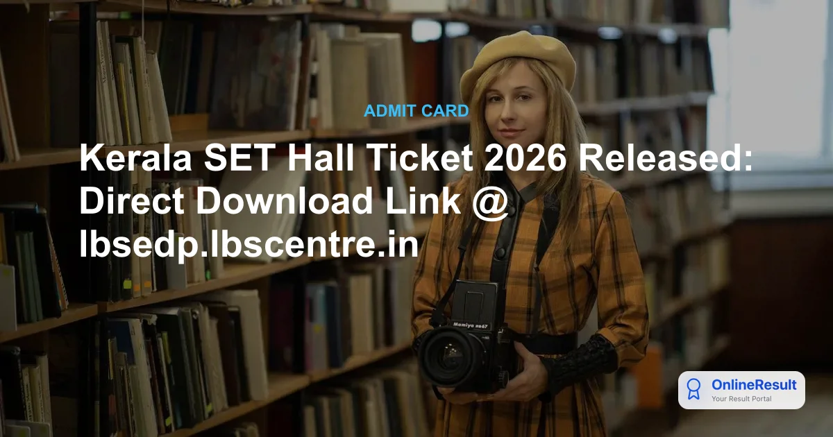Kerala SET Hall Ticket 2026 Released: Direct Download Link @ lbsedp.lbscentre.in