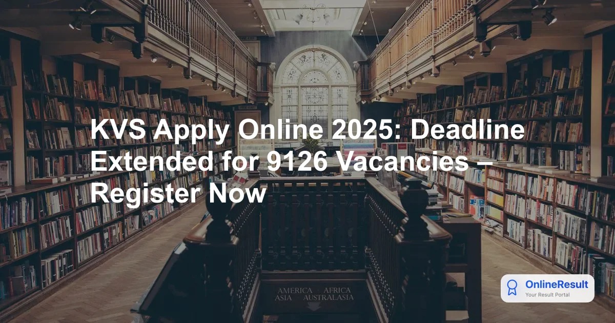 KVS Apply Online 2025: Deadline Extended for 9126 Vacancies – Register Now