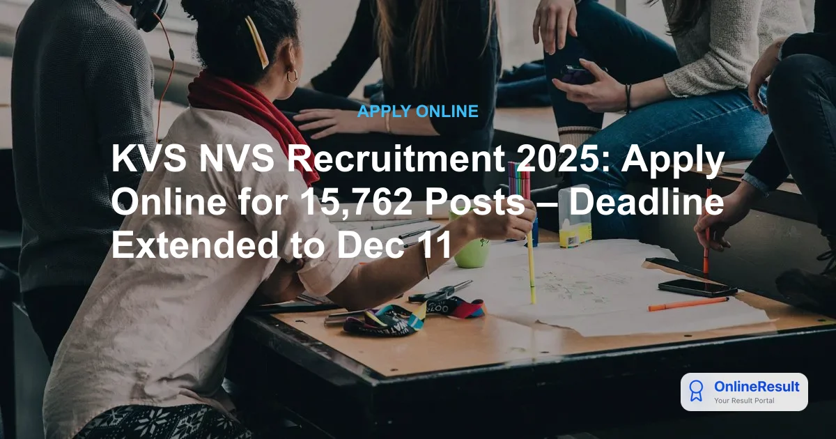 KVS NVS Recruitment 2025: Apply Online for 15,762 Posts – Deadline Extended to Dec 11