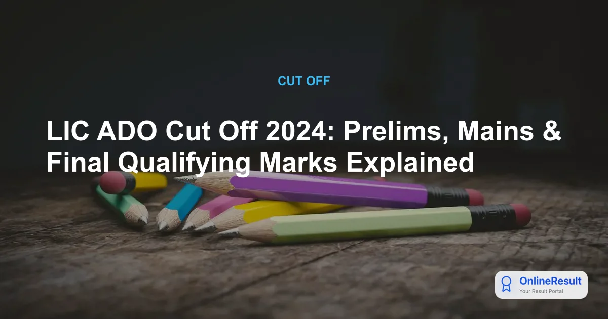 LIC ADO Cut Off 2024: Prelims, Mains & Final Qualifying Marks Explained