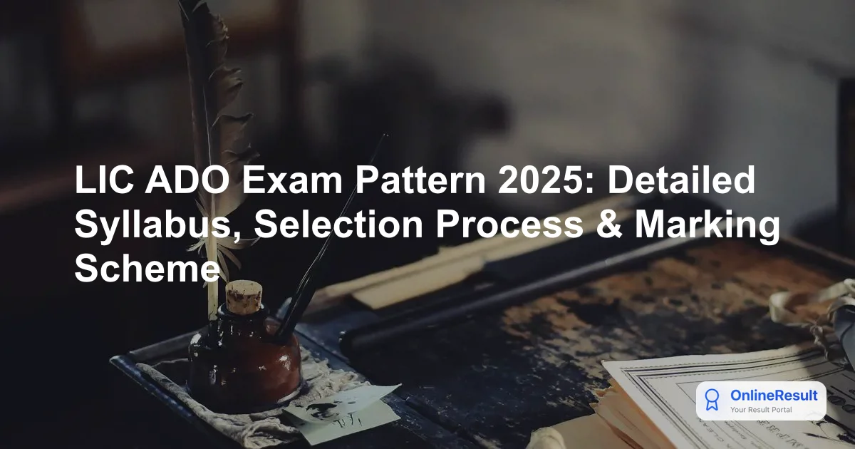 LIC ADO Exam Pattern 2025: Detailed Syllabus, Selection Process & Marking Scheme