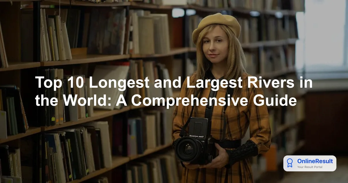 Top 10 Longest and Largest Rivers in the World: A Comprehensive Guide