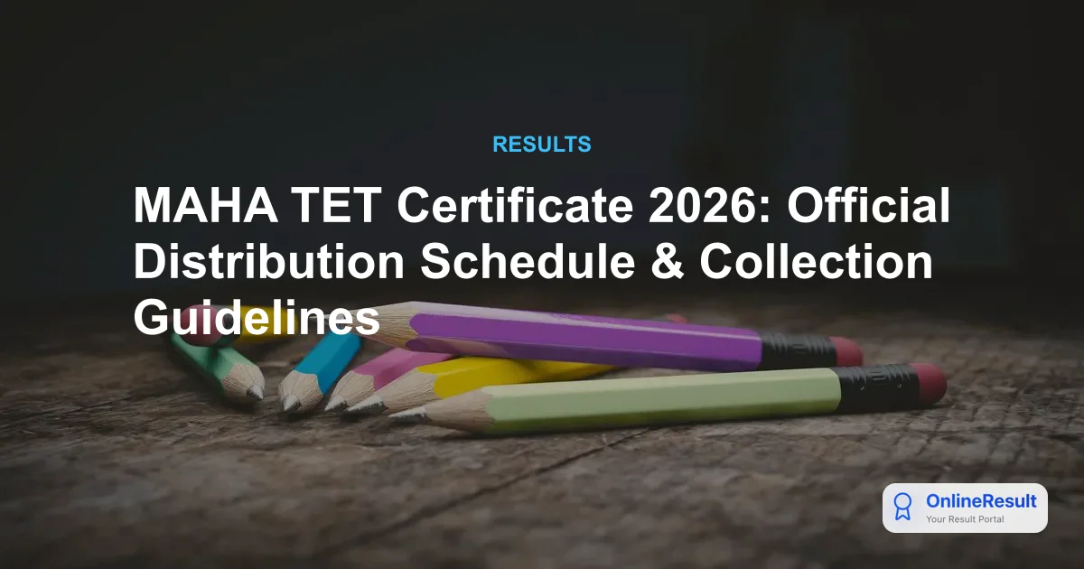 MAHA TET Certificate 2026: Official Distribution Schedule & Collection Guidelines