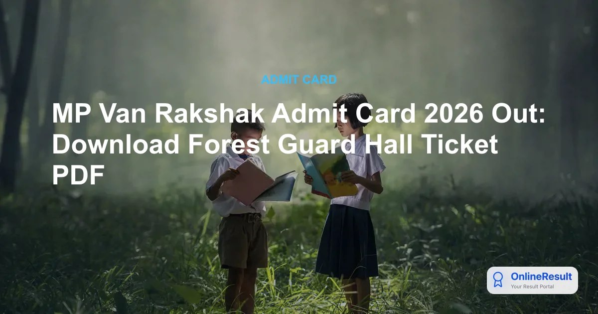 MP Van Rakshak Admit Card 2026 Out: Download Forest Guard Hall Ticket PDF
