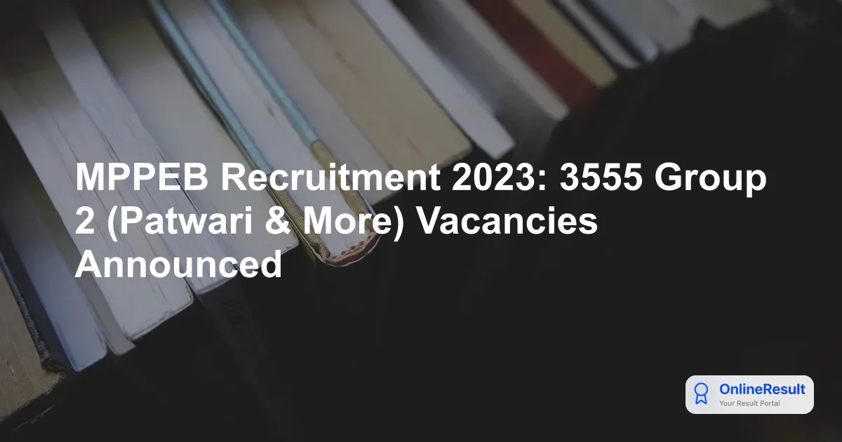 MPPEB Recruitment 2023: 3555 Group 2 (Patwari & More) Vacancies Announced