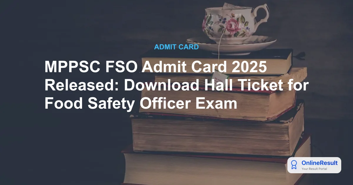 MPPSC FSO Admit Card 2025 Released: Download Hall Ticket for Food Safety Officer Exam