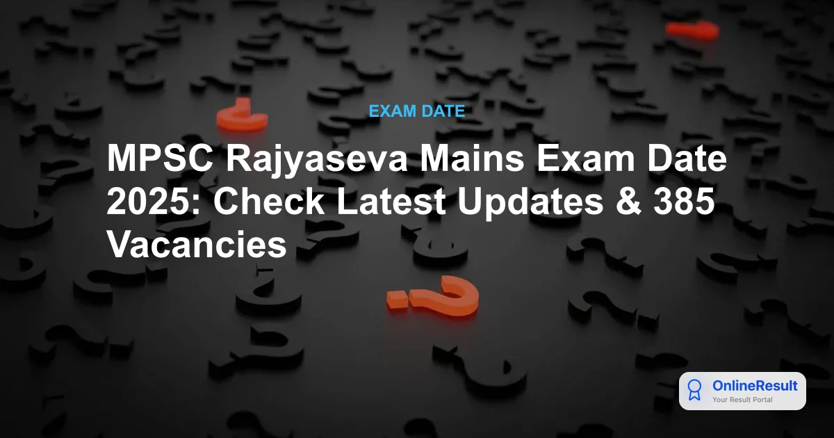 MPSC Rajyaseva Mains Exam Date 2025: Check Latest Updates & 385 Vacancies