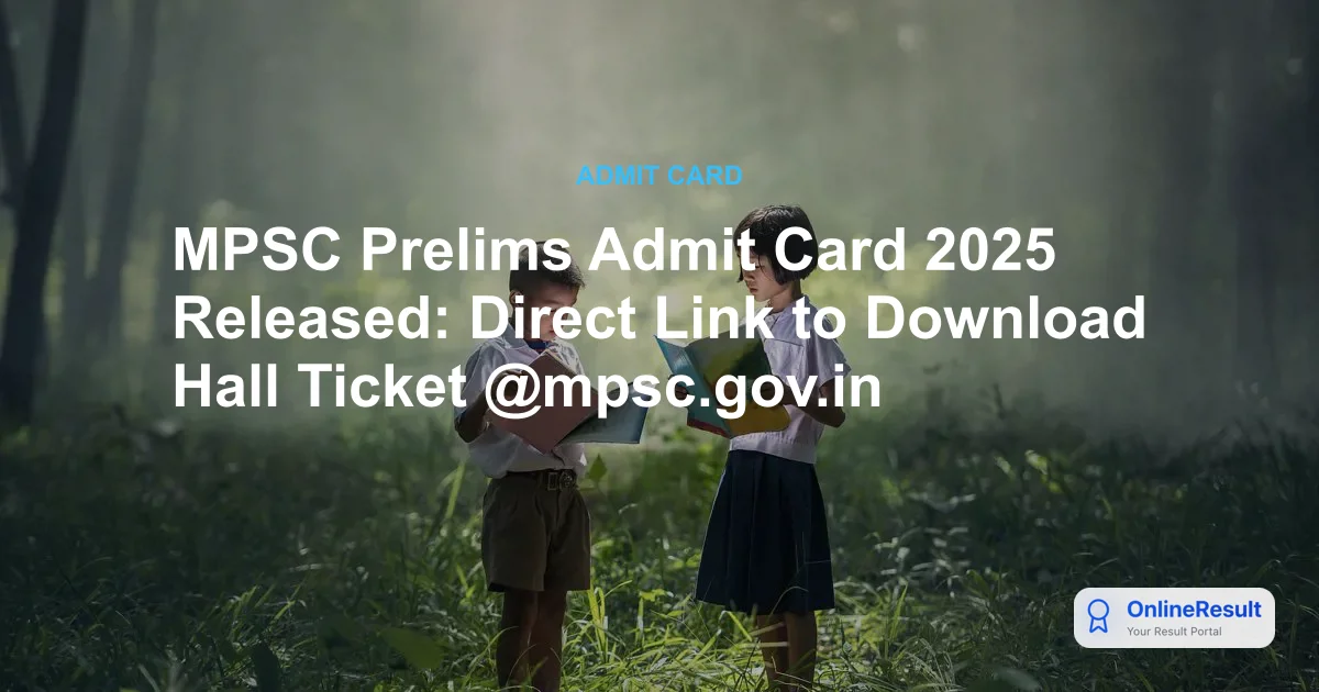 MPSC Prelims Admit Card 2025 Released: Direct Link to Download Hall Ticket @mpsc.gov.in
