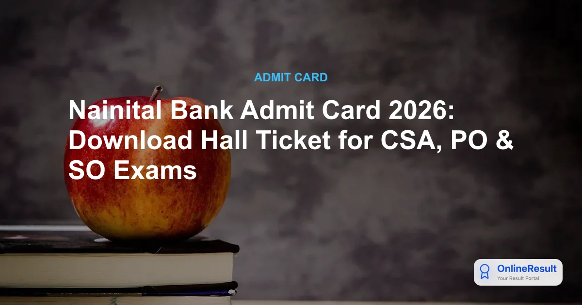 Nainital Bank Admit Card 2026: Download Hall Ticket for CSA, PO & SO Exams