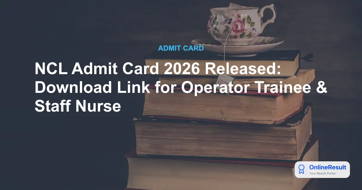 NCL Admit Card 2026 Released: Download Link for Operator Trainee & Staff Nurse