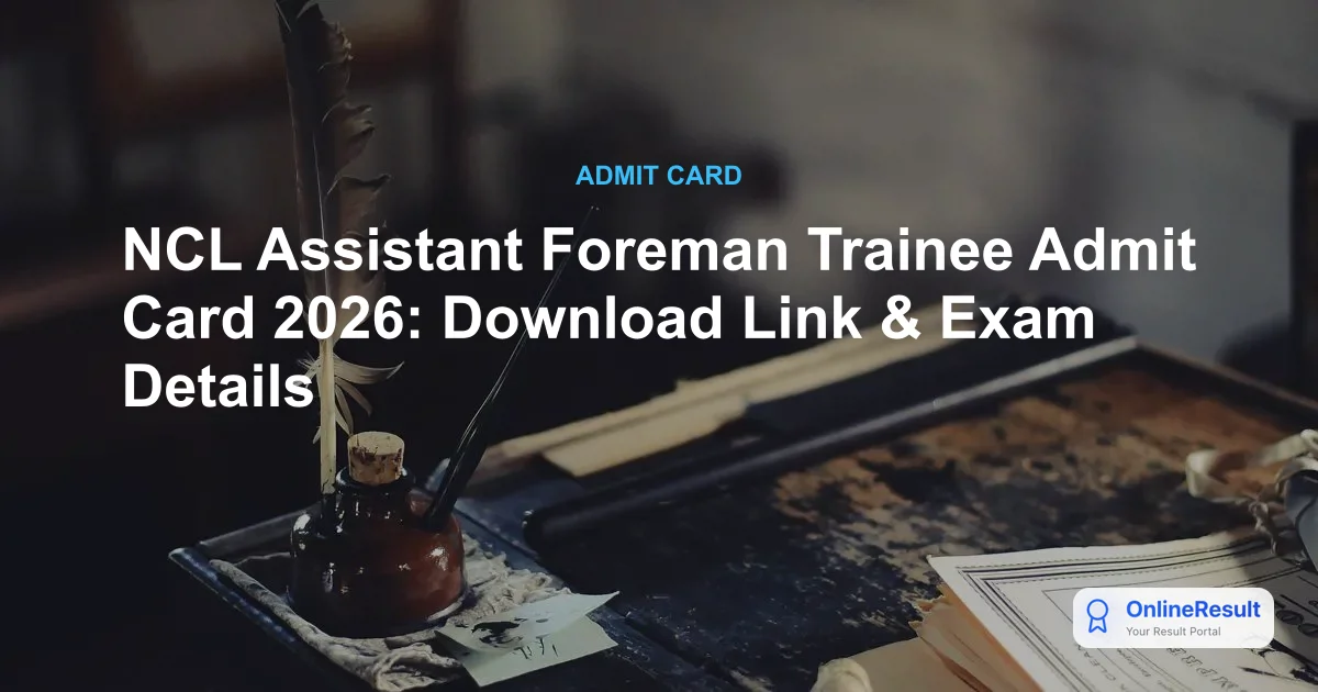 NCL Assistant Foreman Trainee Admit Card 2026: Download Link & Exam Details