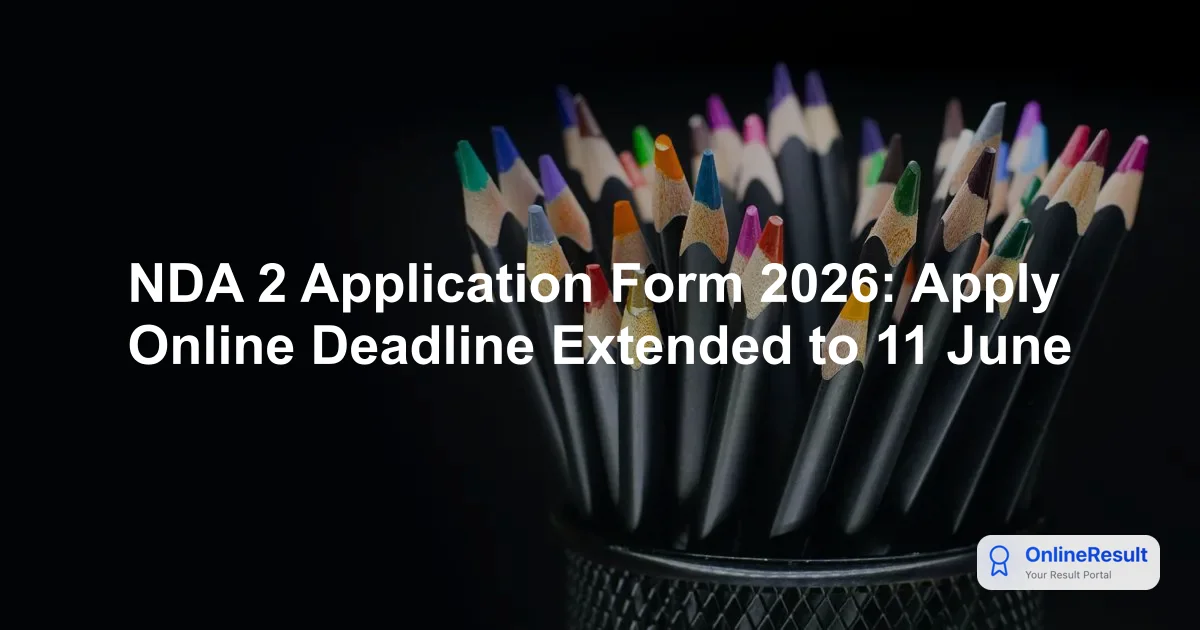 NDA 2 Application Form 2026: Apply Online Deadline Extended to 11 June