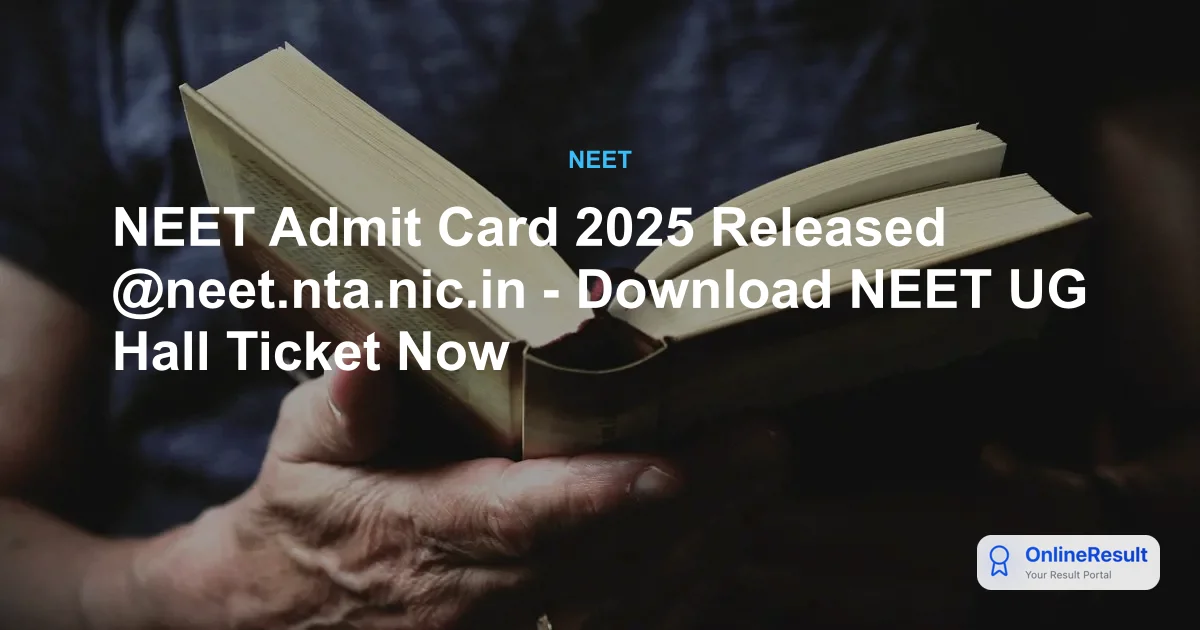 NEET Admit Card 2025 Released @neet.nta.nic.in - Download NEET UG Hall Ticket Now