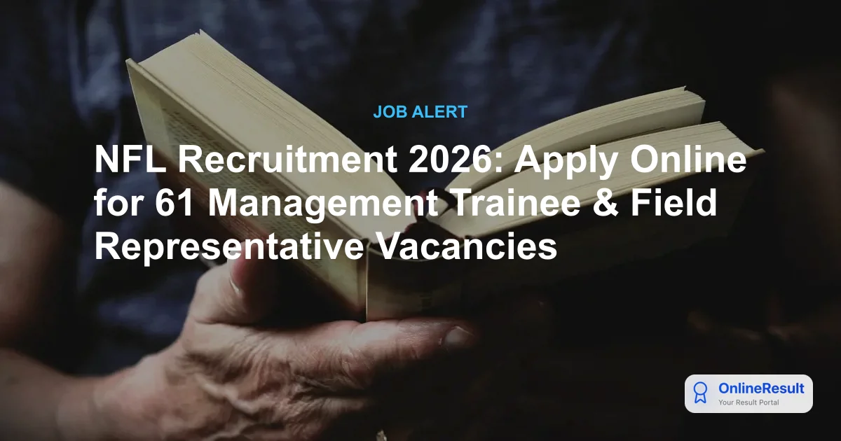 NFL Recruitment 2026: Apply Online for 61 Management Trainee & Field Representative Vacancies
