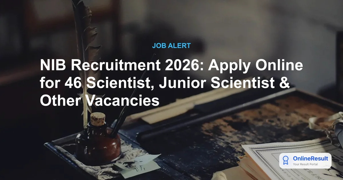 NIB Recruitment 2026: Apply Online for 46 Scientist, Junior Scientist & Other Vacancies