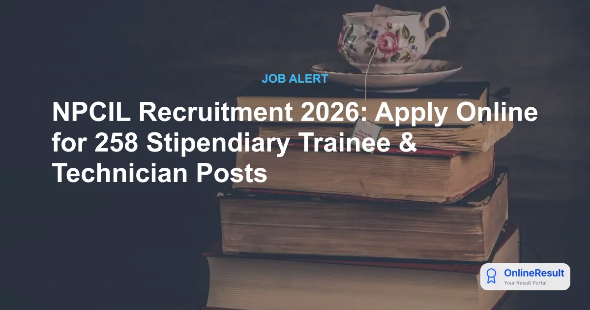 NPCIL Recruitment 2026: Apply Online for 258 Stipendiary Trainee & Technician Posts