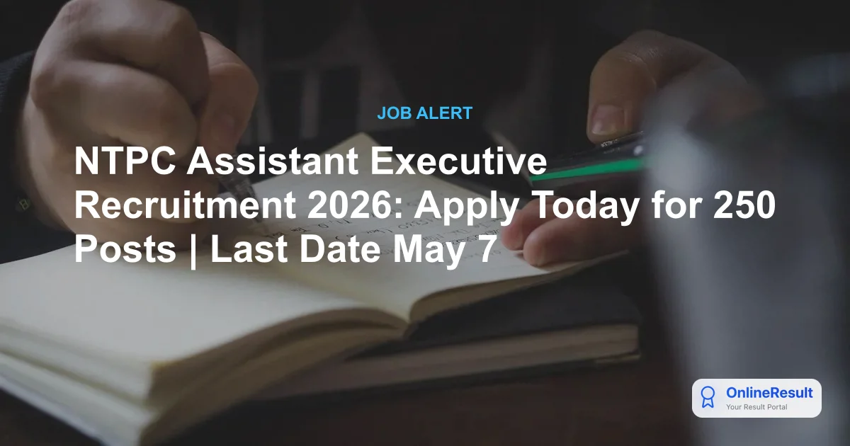 NTPC Assistant Executive Recruitment 2026: Apply Today for 250 Posts | Last Date May 7